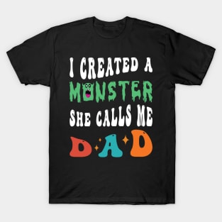 I Created A Monster She Calls Me Dad T-Shirt